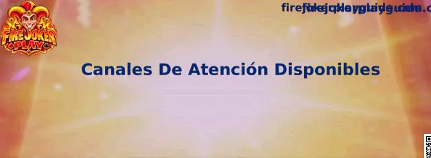 Canales De Atención Disponibles de Fire Joker Play